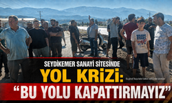 Seydikemer Sanayi Sitesinde Yol Krizi: “Bu yolu kapattırmayız”