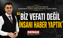 Emin AYDIN: “BİZ VEFATI DEĞİL İNSANI HABER YAPTIK”