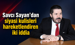 Savcı Sayan’dan siyasi kulisleri hareketlendiren iki iddia