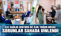 İlk Sağlık-Sen’den Yoğun Mesai: Sorunlar Sahada Dinlendi