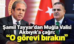 Şamil Tayyar’dan Muğla Valisi Akbıyık’a çağrı