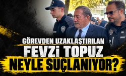 Görevden uzaklaştırılan Fevzi Topuz neyle suçlanıyor?