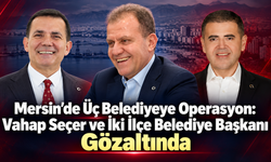 Mersin’de Üç Belediyeye Operasyon
