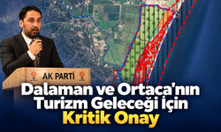Dalaman ve Ortaca’nın Turizm Geleceği İçin Kritik Onay
