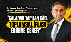 “Çalarak yapılan kâr, toplumsal iflası erkene çeker”