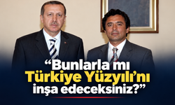 “Bunlarla mı Türkiye Yüzyılı’nı inşa edeceksiniz?”