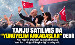 Tanju Satılmış da "Yürüyelim Arkadaşlar" dedi