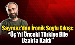 “Üç Yıl Önceki Türkiye Bile Uzakta Kaldı”