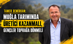 Muğla tarımında üretici kazanmalı, gençler toprağa dönmeli