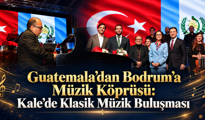 Guatemala’dan Bodrum’a Müzik Köprüsü: Kale’de Klasik Müzik