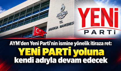 AYM’den YENİ Parti’nin ismine yönelik itiraza ret