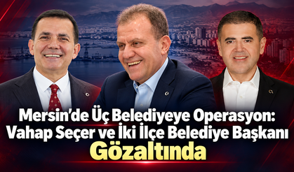 Mersin’de Üç Belediyeye Operasyon