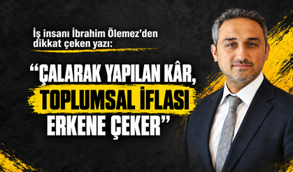 “Çalarak yapılan kâr, toplumsal iflası erkene çeker”