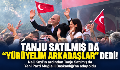 Tanju Satılmış da "Yürüyelim Arkadaşlar" dedi