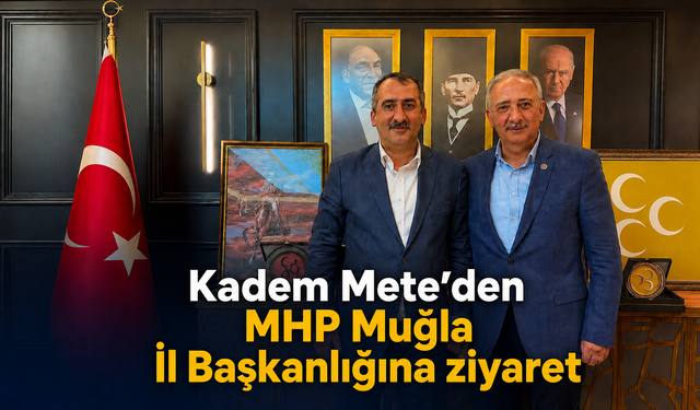 Kadem Mete’den AK Parti Muğla İl Başkanlığına ziyaret