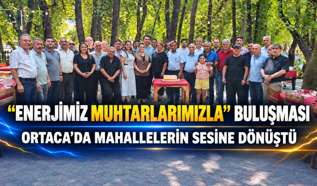 “Enerjimiz Muhtarlarımızla” Buluşması Ortaca’da Mahallelerin Sesine Dönüştü