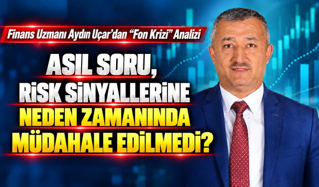 Finans Uzmanı Aydın Uçar’dan “Fon Krizi” Analizi
