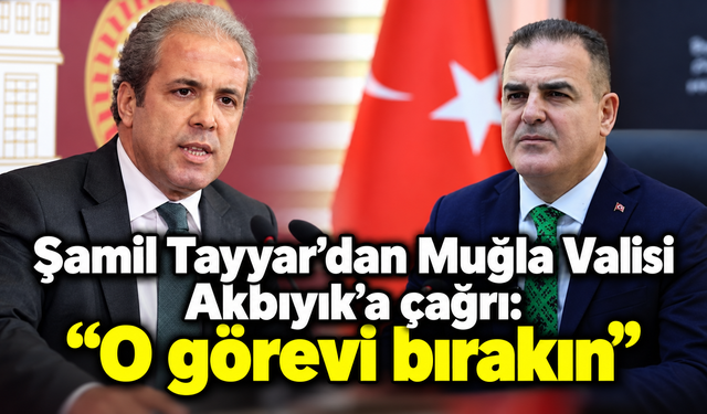 Şamil Tayyar’dan Muğla Valisi Akbıyık’a çağrı