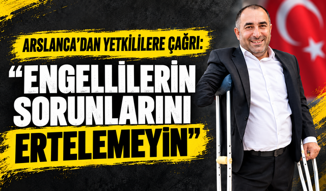 “Engellilerin sorunlarını ertelemeyin”