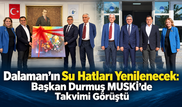 Dalaman’ın Su Hatları İçin Başkan Durmuş MUSKİ’de Takvimi Görüştü