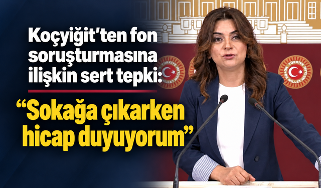 Koçyiğit’ten fon soruşturmasına ilişkin sert tepki