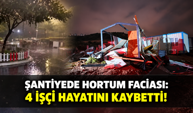 Şantiyede hortum faciası: 4 işçi hayatını kaybetti