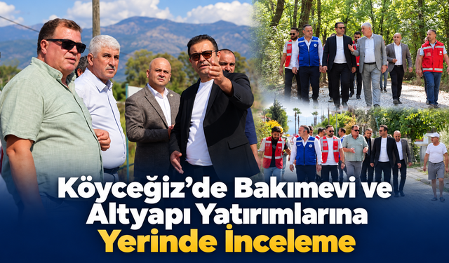 Köyceğiz’de Altyapı Yatırımlarına Yerinde İnceleme