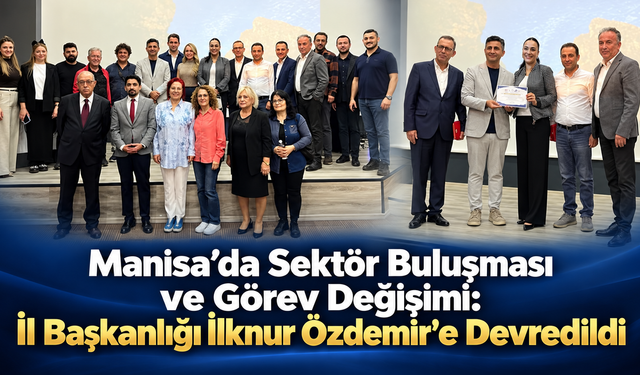 Manisa’da Sektör Buluşması ve Görev Değişimi
