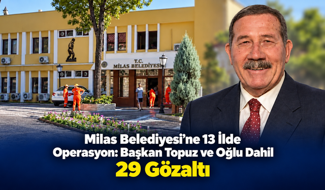 Milas Belediyesi’ne 13 İlde Operasyon
