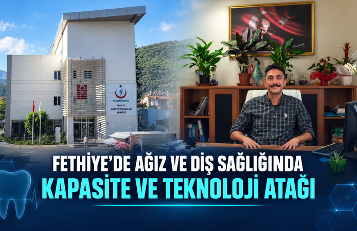 FETHİYE’DE AĞIZ VE DİŞ SAĞLIĞINDA KAPASİTE VE TEKNOLOJİ ATAĞI