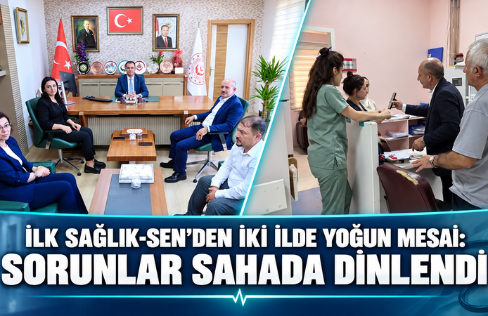 İlk Sağlık-Sen’den Yoğun Mesai: Sorunlar Sahada Dinlendi