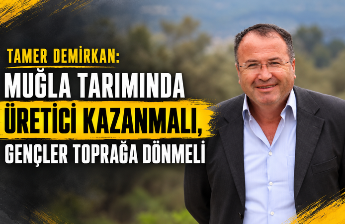 Muğla tarımında üretici kazanmalı, gençler toprağa dönmeli