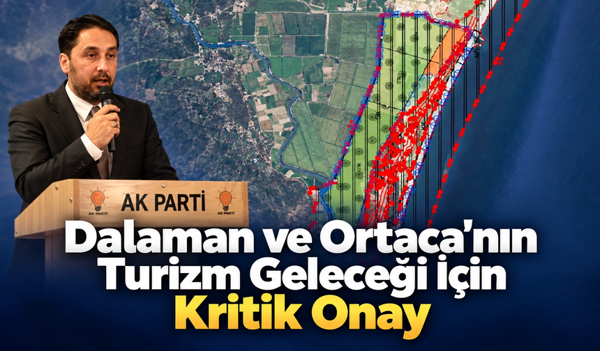 Dalaman ve Ortaca’nın Turizm Geleceği İçin Kritik Onay