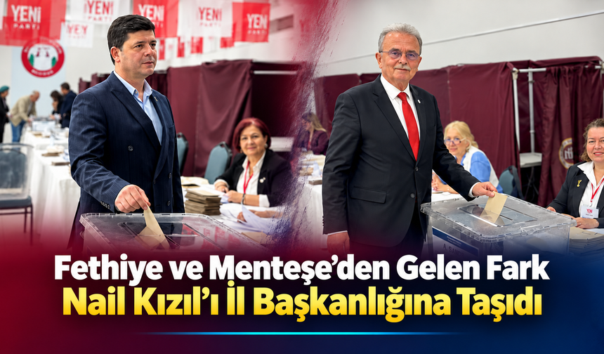 Fethiye ve Menteşe Nail Kızıl’ı İl Başkanlığına Taşıdı