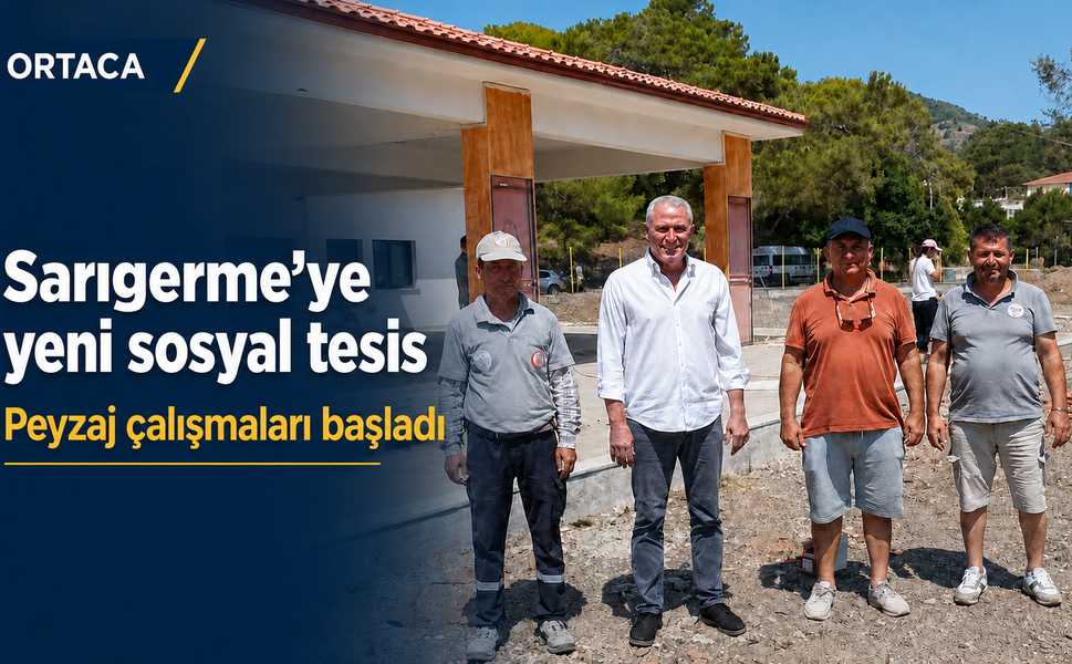 Sarıgerme’ye yeni sosyal tesis: Peyzaj çalışmaları başladı