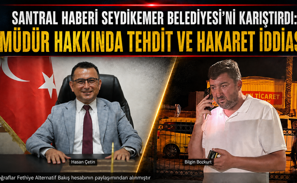 Santral Haberi Seydikemer Belediyesi’ni Karıştırdı: Müdür Hakkında Tehdit ve Hakaret İddiası