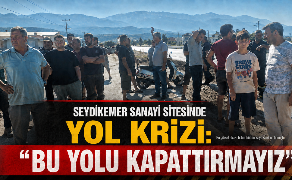 Seydikemer Sanayi Sitesinde Yol Krizi: “Bu yolu kapattırmayız”