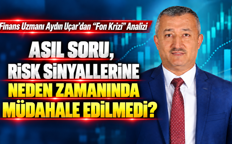 Finans Uzmanı Aydın Uçar’dan “Fon Krizi” Analizi