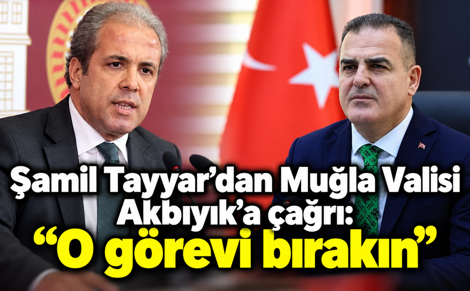 Şamil Tayyar’dan Muğla Valisi Akbıyık’a çağrı