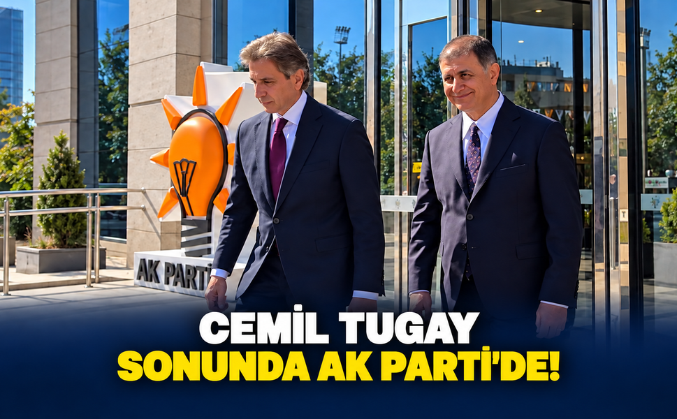 CEMİL TUGAY SONUNDA AK PARTİ’DE!