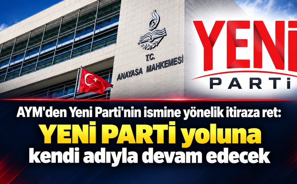 AYM’den YENİ Parti’nin ismine yönelik itiraza ret