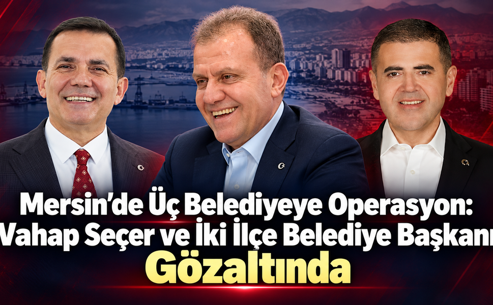 Mersin’de Üç Belediyeye Operasyon
