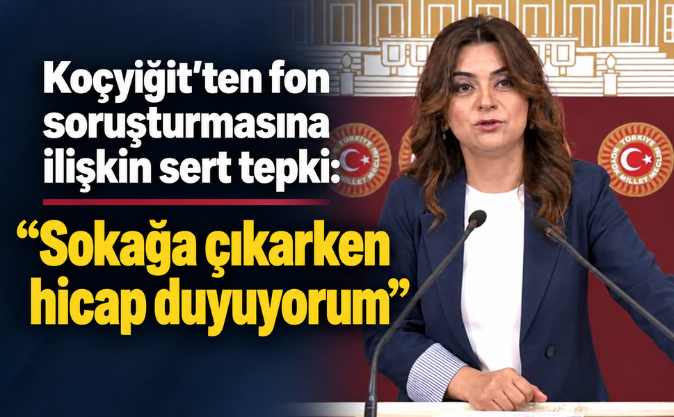 Koçyiğit’ten fon soruşturmasına ilişkin sert tepki