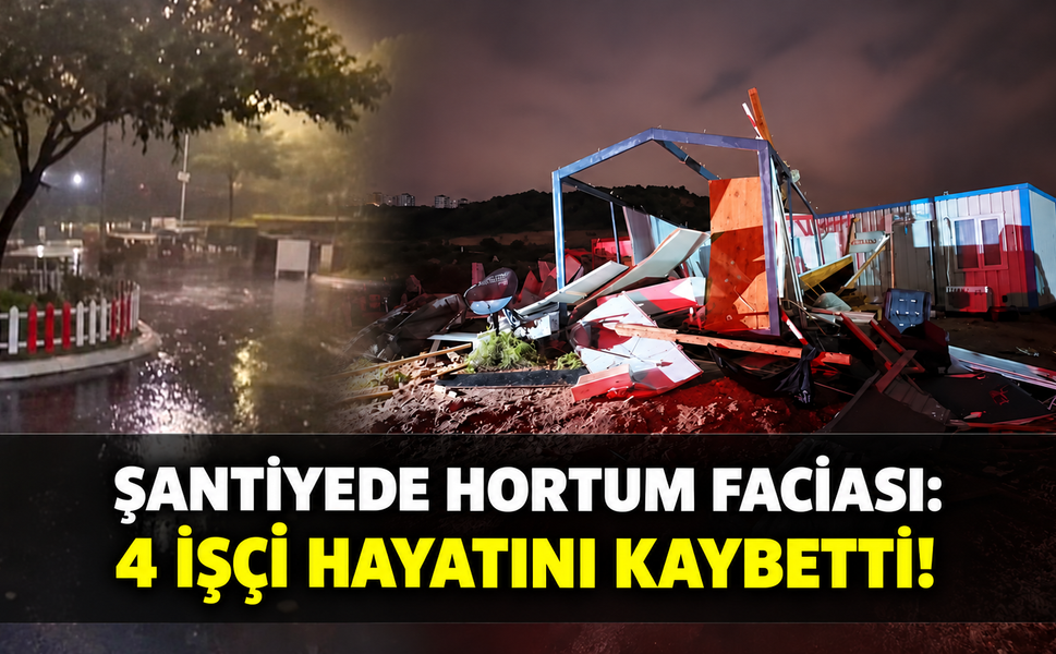 Şantiyede hortum faciası: 4 işçi hayatını kaybetti