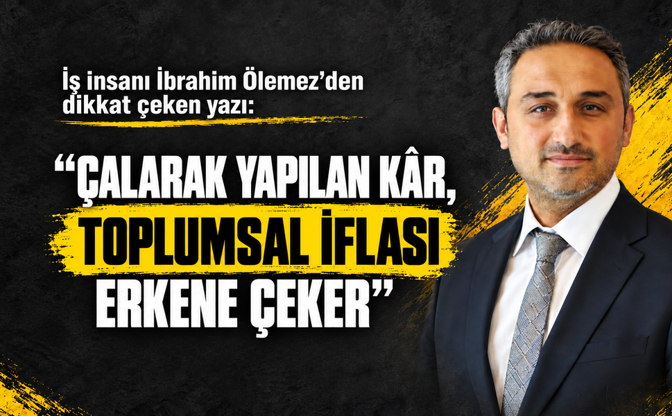 “Çalarak yapılan kâr, toplumsal iflası erkene çeker”