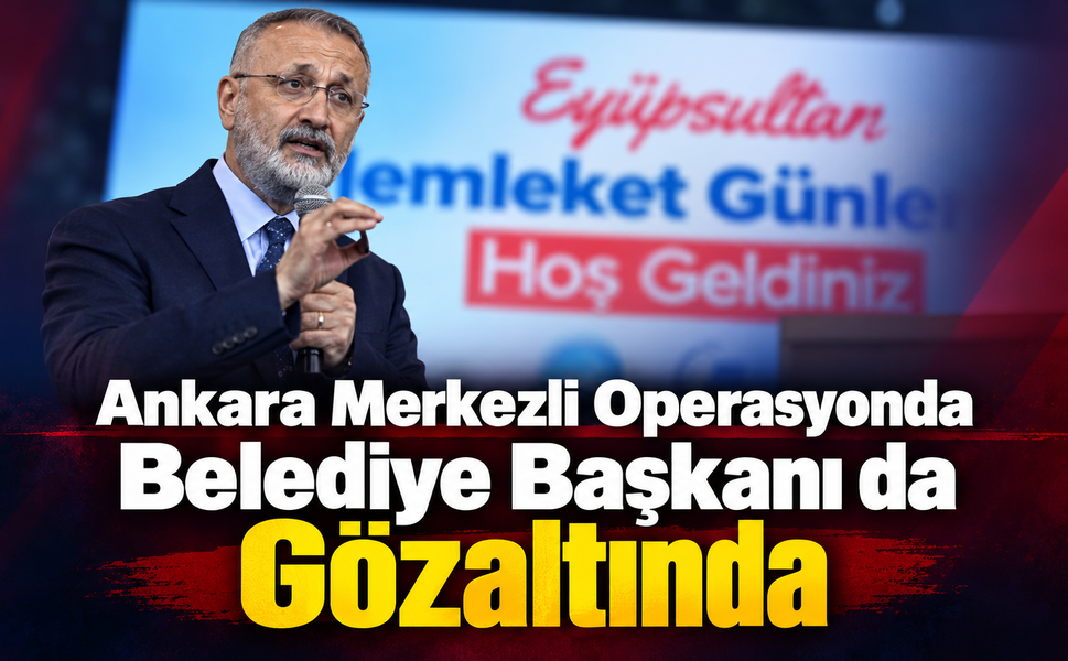 Ankara Merkezli Operasyonda Belediye Başkanı da Gözaltında